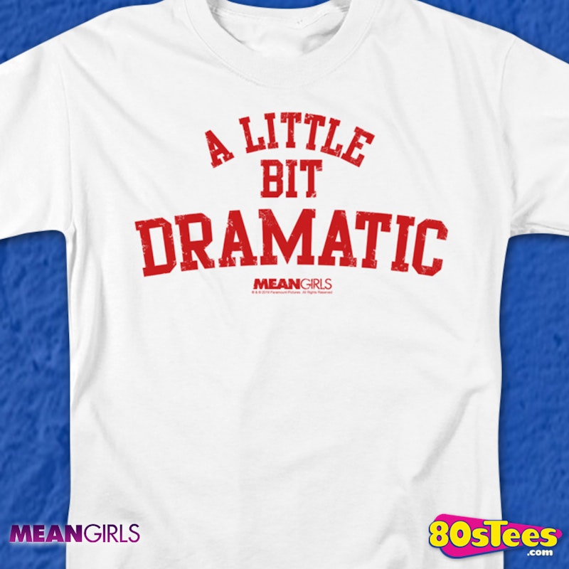 A Little Bit Dramatic Regina George Mean Girls Tshirt