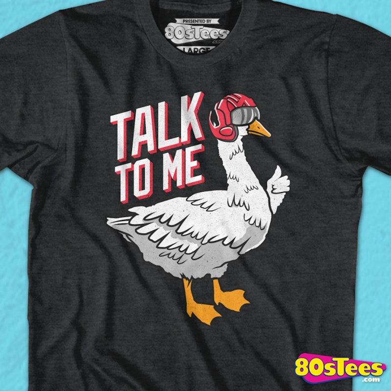 Talk To Me Goose T-Shirt – Your Own Tees